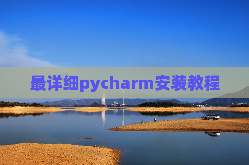 最详细pycharm安装教程 最详细pycharm安装教程